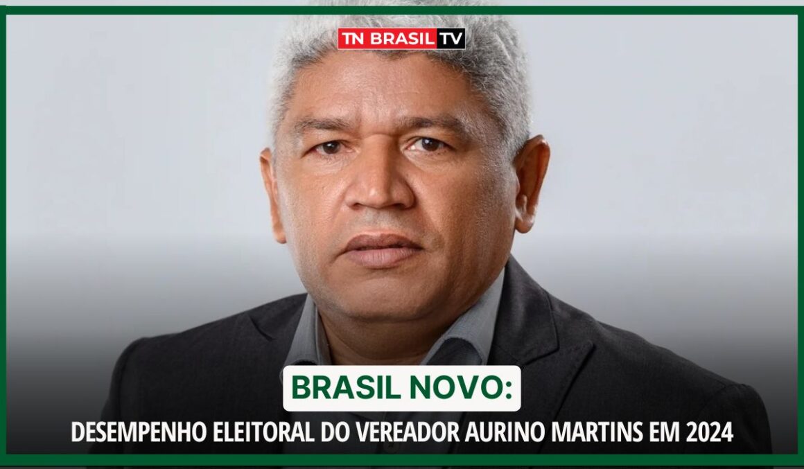 Brasil Novo: Desempenho Eleitoral do vereador Aurino Martins em 2024