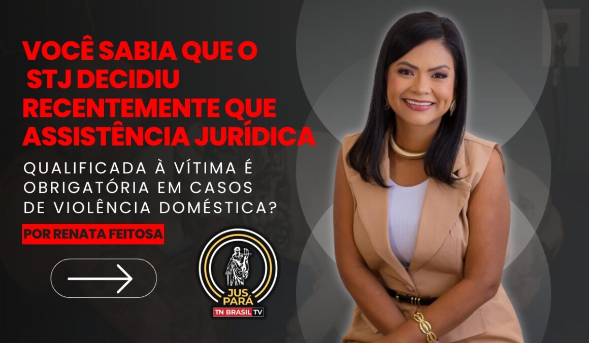 Você sabia que o STJ decidiu recentemente que assistência jurídica qualificada à vítima é obrigatória em casos de violência doméstica?