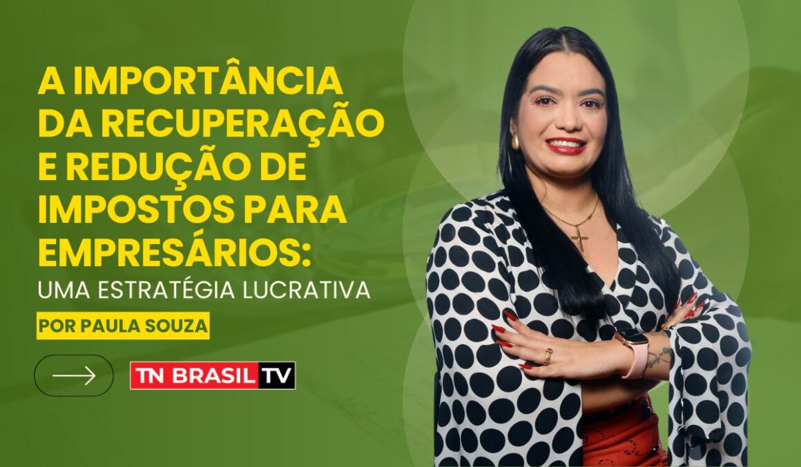 A Importância da Recuperação e Redução de Impostos para Empresários: Uma Estratégia Lucrativa