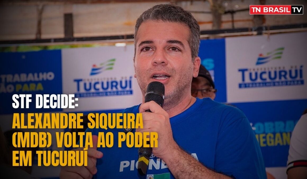 STF decide: Alexandre Siqueira (MDB) volta ao Poder em Tucuruí