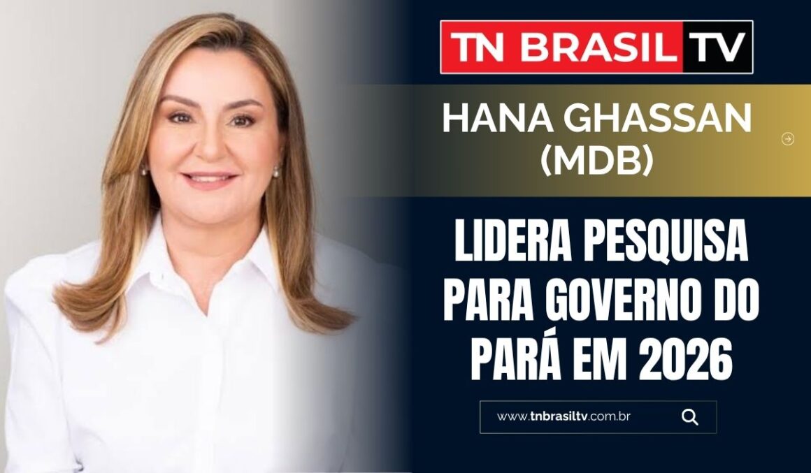 Hana Ghassan (MDB) lidera pesquisa para governo do Pará em 2026