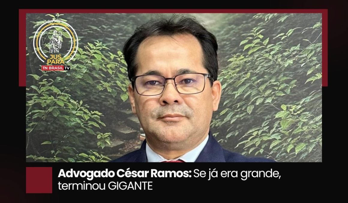 Advogado César Ramos: Se já era grande, terminou GIGANTE