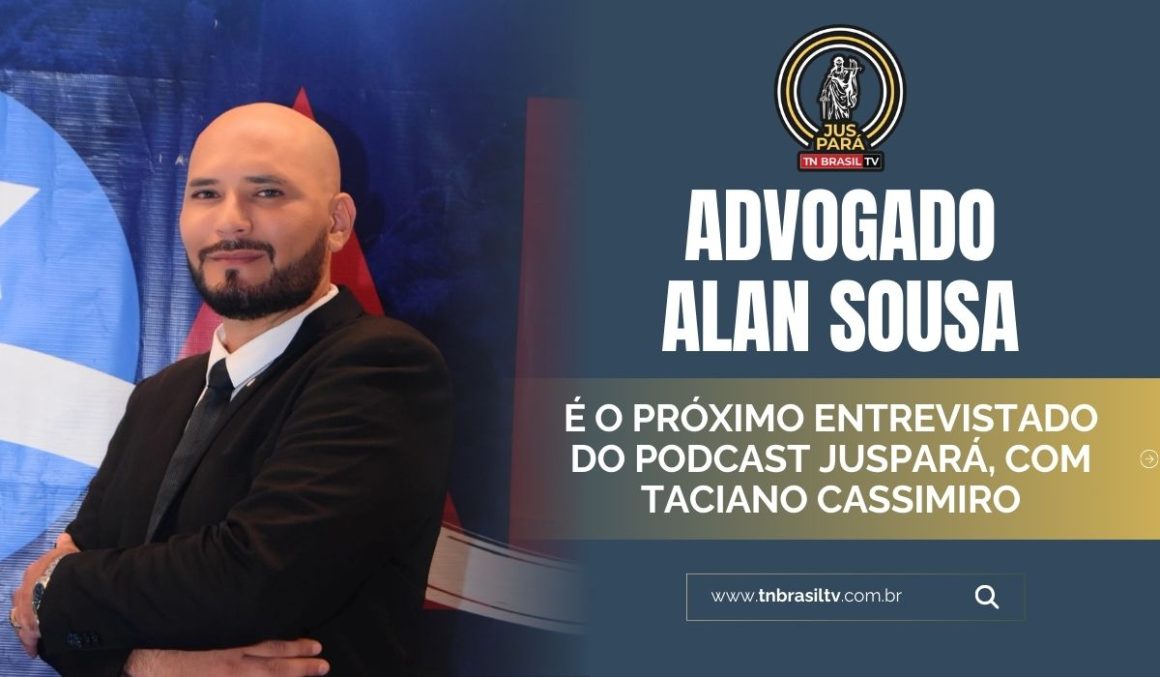 Advogado Alan Sousa é o próximo entrevistado do Podcast JusPará, com Taciano Cassimiro