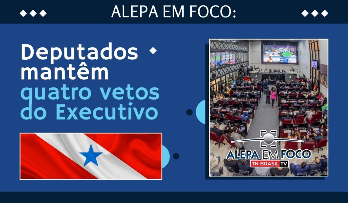 Alepa em Foco: Deputados mantêm quatro vetos do Executivo