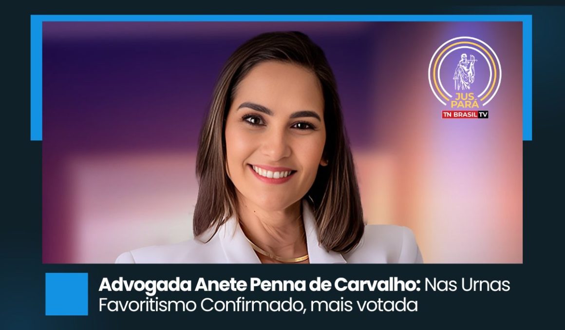 Advogada Anete Penna de Carvalho: Nas Urnas Favoritismo Confirmado, mais votada