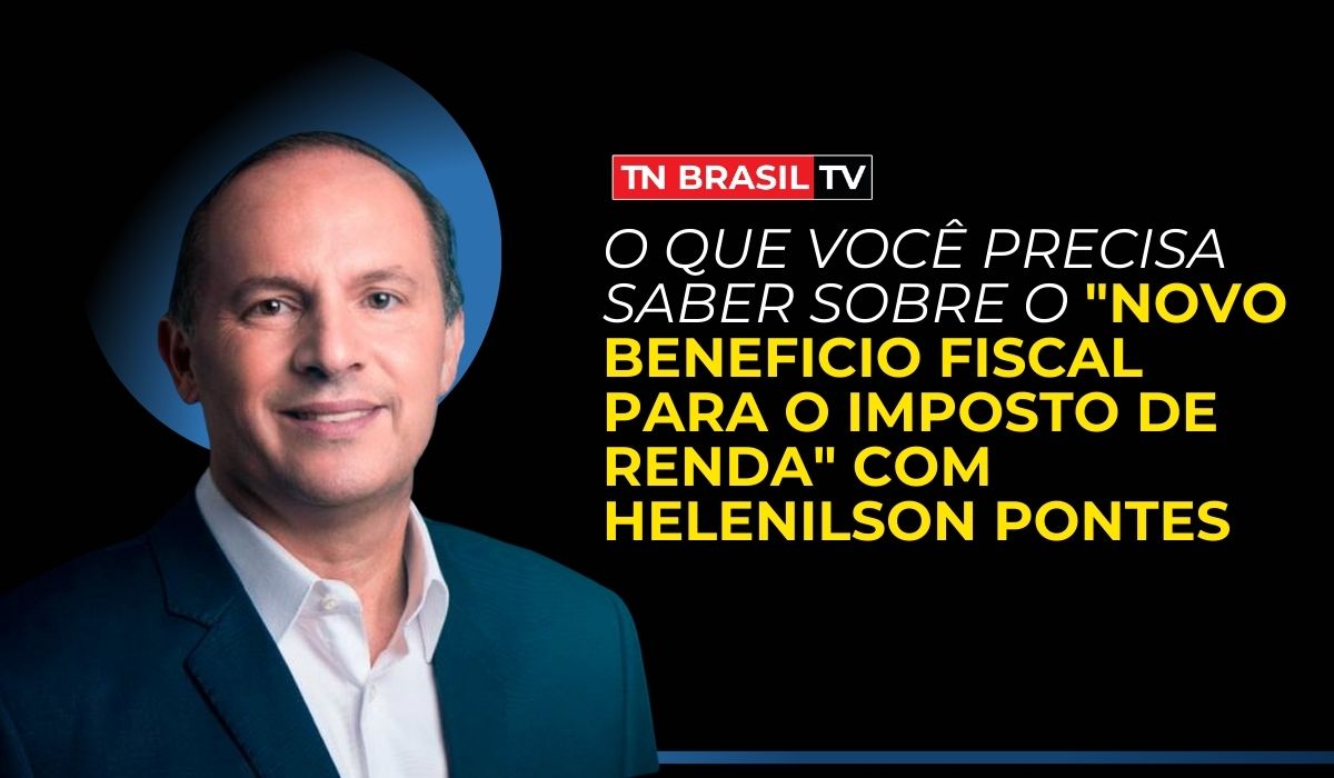 O que você precisa saber sobre o "Novo beneficio fiscal para o imposto de renda" com Helenilson Pontes