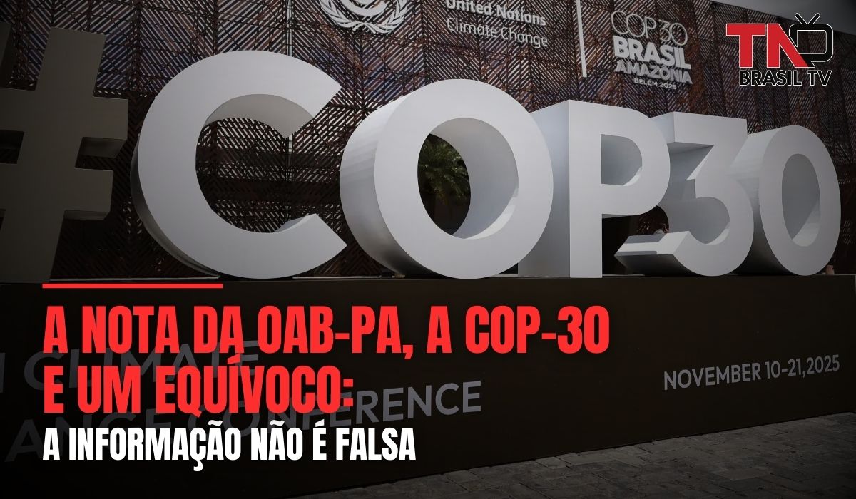 A NOTA da OAB-PA, a COP-30 e um EQUÍVOCO: a informação não é falsa