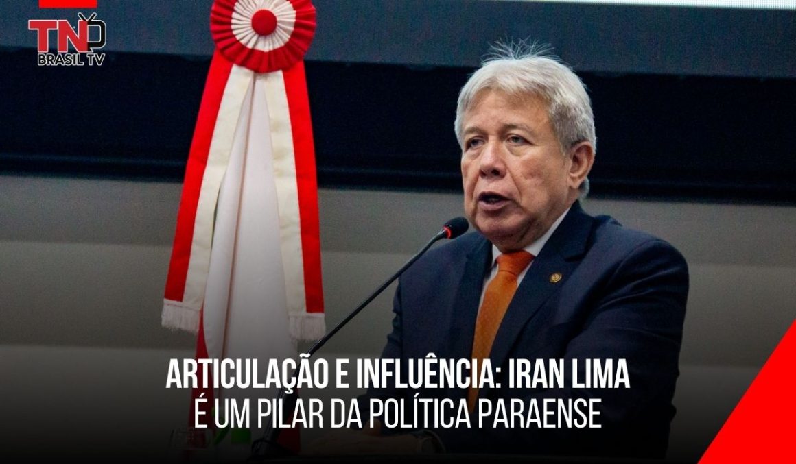 Articulação e Influência: Iran Lima é um pilar da política paraense