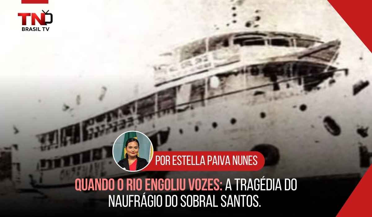 Quando o rio engoliu vozes: A Tragédia do Naufrágio do Sobral Santos.