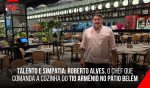 Talento e Simpatia: Roberto Alves, o chef que comanda a cozinha do Tio Armênio no Pátio Belém