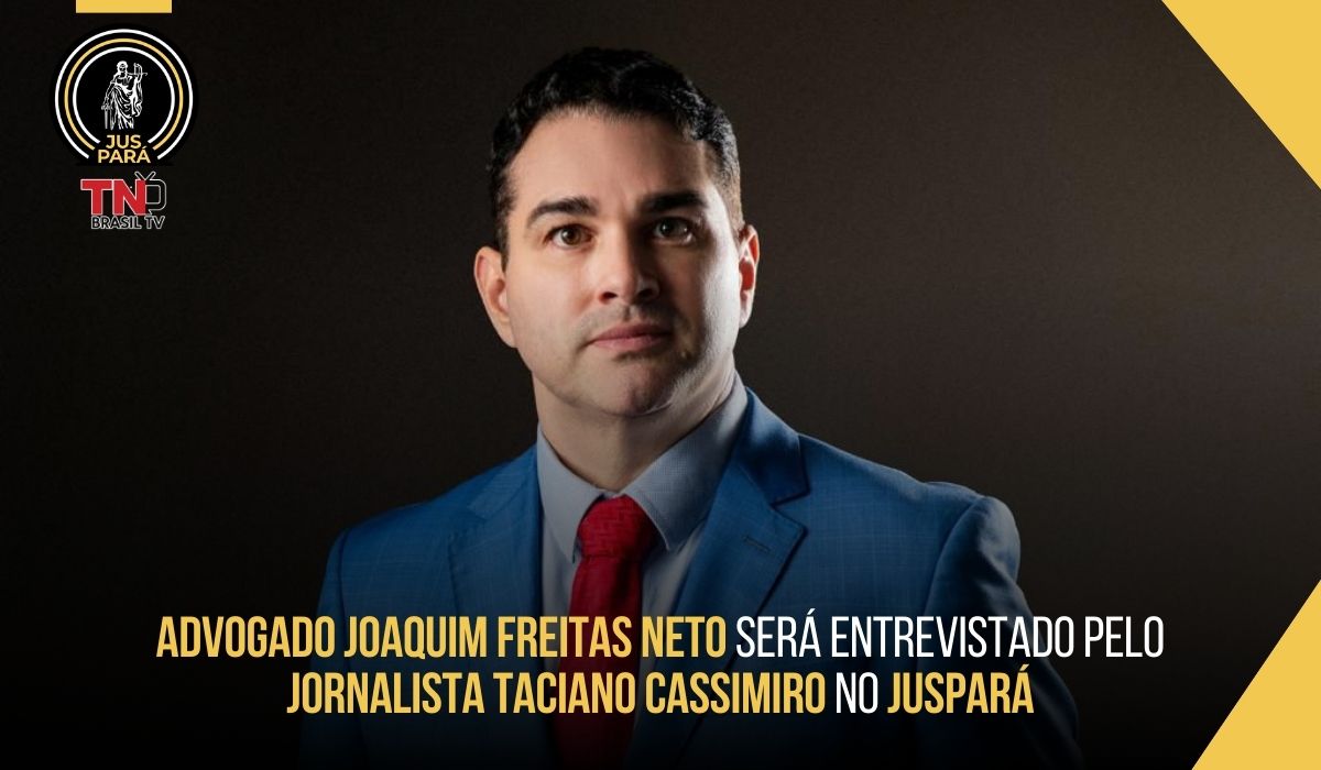 Advogado Joaquim Freitas Neto será entrevistado pelo jornalista Taciano Cassimiro no JusPará
