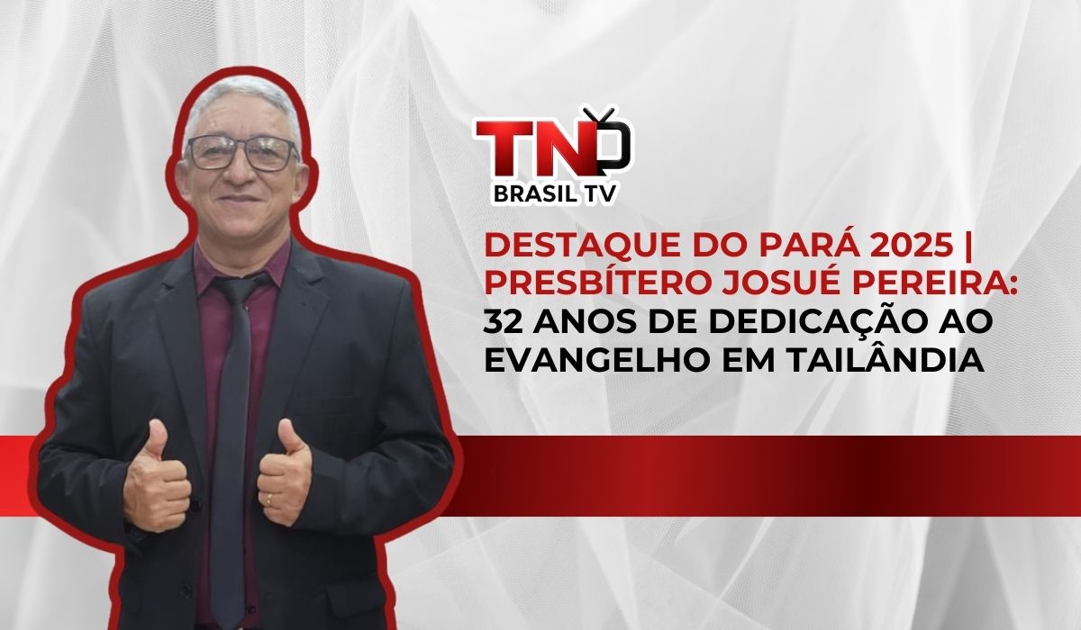 Destaque do Pará 2025 | Presbítero Josué Pereira: 32 anos de dedicação ao evangelho em Tailândia