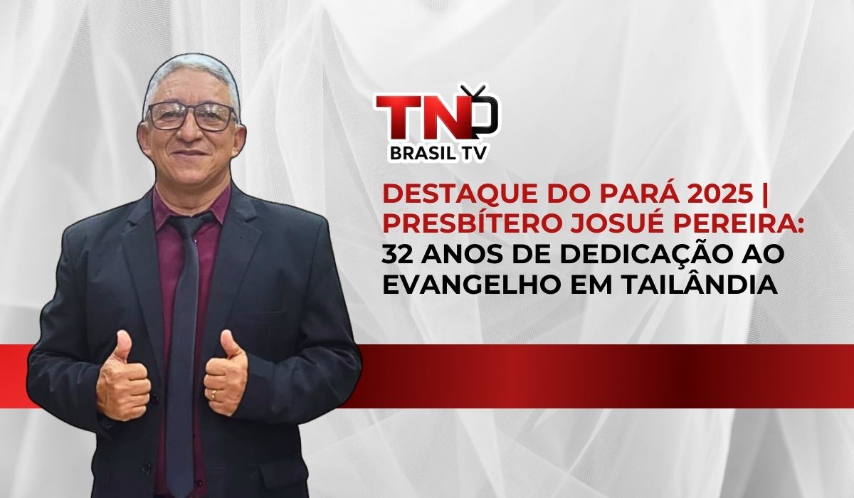 Destaque do Pará 2025 | Presbítero Josué Pereira: 32 anos de dedicação ao evangelho em Tailândia