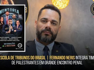 Escola de Tribunos do Brasil | Fernando Neris integra time de palestrantes em grande encontro penal
