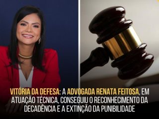 Vitória da defesa: a advogada Renata Feitosa, em atuação técnica, conseguiu o reconhecimento da decadência e a extinção da punibilidade