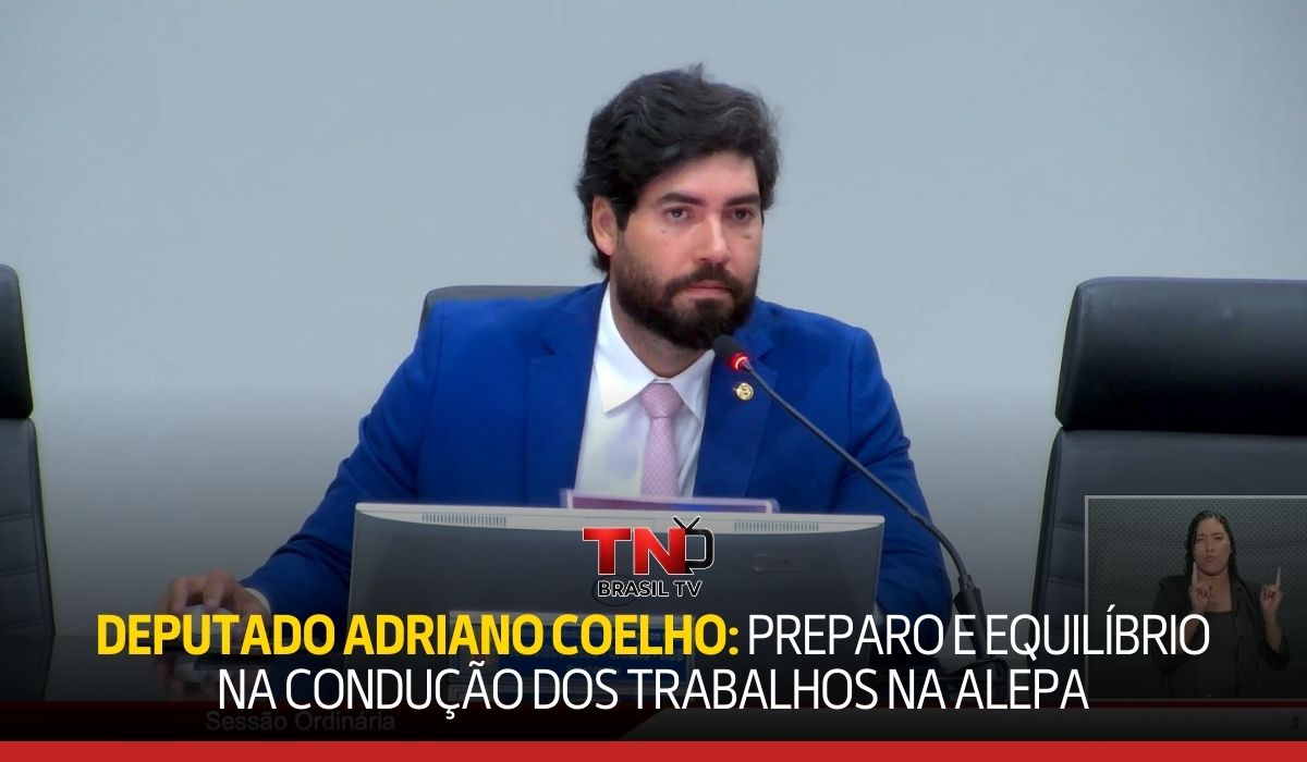 Deputado Adriano Coelho: Preparo e equilíbrio na condução dos trabalhos na Alepa