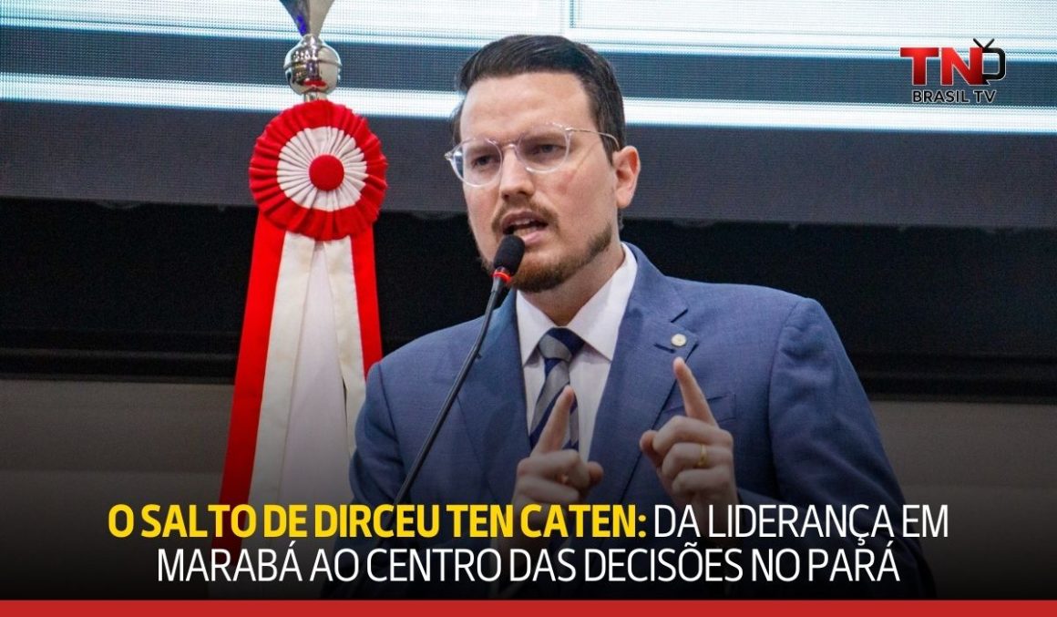 O Salto de Dirceu Ten Caten: Da Liderança em Marabá ao Centro das Decisões no Pará