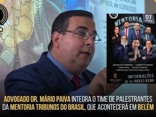 Advogado Dr. Mário Paiva integra o time de palestrantes da Mentoria Tribunos do Brasil, que acontecerá em Belém