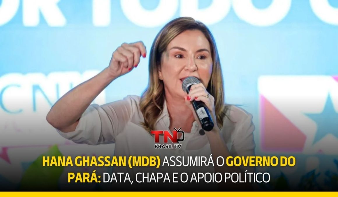 Hana Ghassan (MDB) assumirá o Governo do Pará: data, chapa e o apoio político
