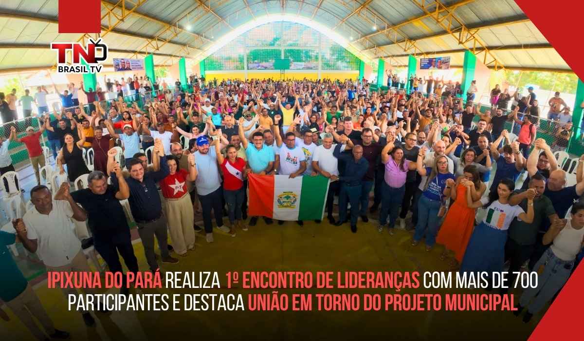 Ipixuna do Pará realiza 1º Encontro de Lideranças com mais de 700 participantes e destaca união em torno do projeto municipal