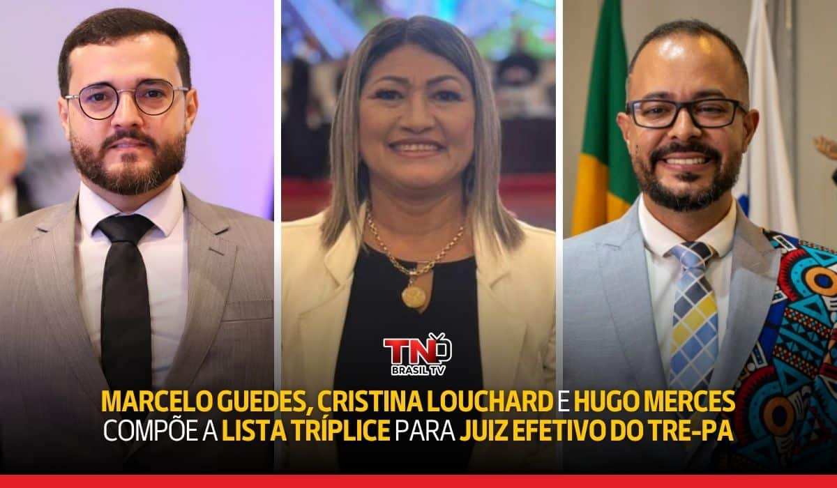 Marcelo Guedes, Cristina Louchard e Hugo Mêrces compõe a Lista Tríplice para juiz Efetivo do TRE-PA