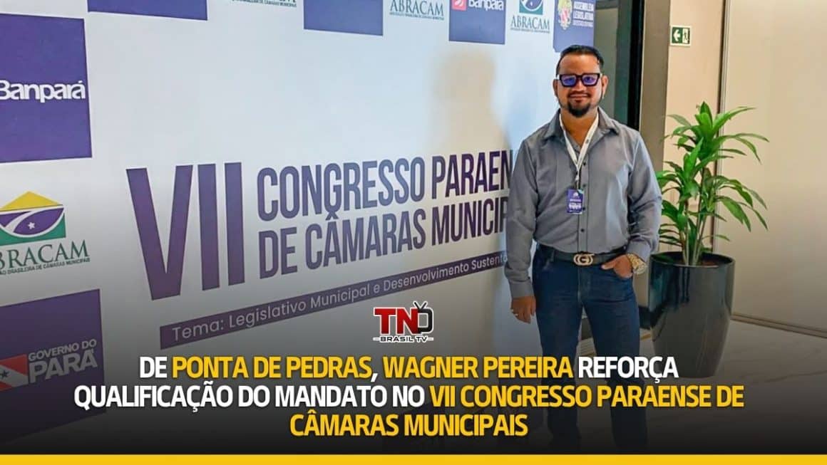 De Ponta de Pedras, Wagner Pereira reforça qualificação do mandato no VII Congresso Paraense de Câmaras Municipais De Ponta de Pedras, Wagner Pereira reforça qualificação do mandato no VII Congresso Paraense de Câmaras Municipais