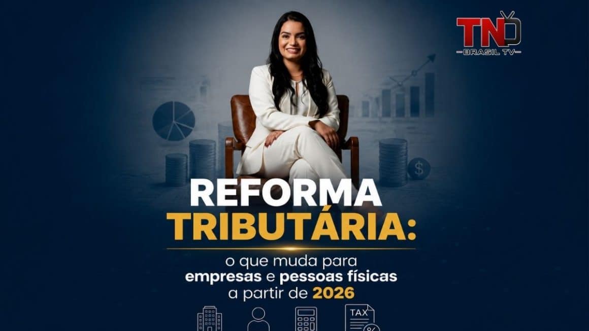 Reforma Tributária: o que muda para empresas e pessoas físicas a partir de 2026 Reforma Tributária: o que muda para empresas e pessoas físicas a partir de 2026