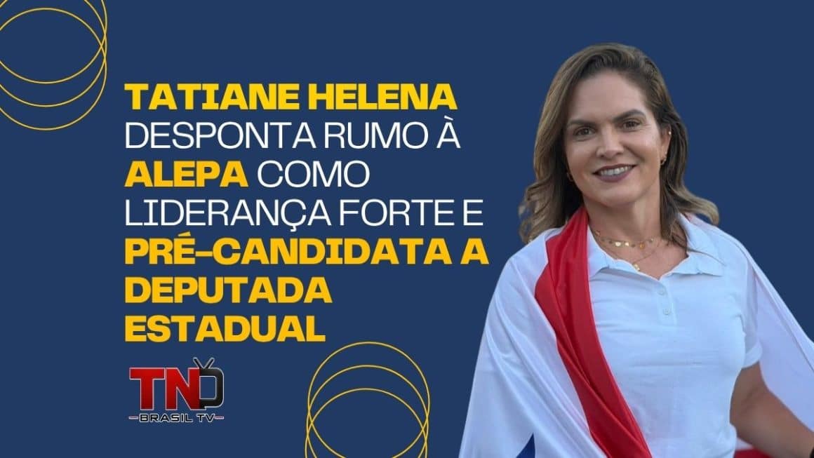 Tatiane Helena desponta rumo à Alepa como liderança forte e pré-candidata a deputada estadual Tatiane Helena desponta rumo à Alepa como liderança forte e pré-candidata a deputada estadual